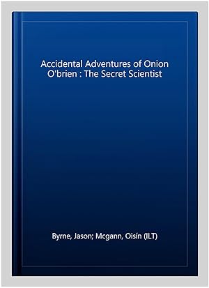 Seller image for Accidental Adventures of Onion O'brien : The Secret Scientist for sale by GreatBookPrices
