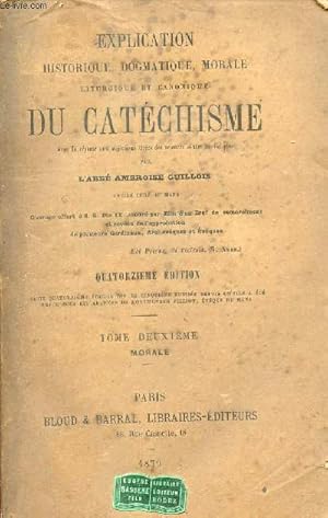 Seller image for Explication historique dogmatique morale liturgique et canonique du catchisme avec la rponse aux objections tires des sciences contr ela religion - Tome 2 : Morale - 14e dition. for sale by Le-Livre