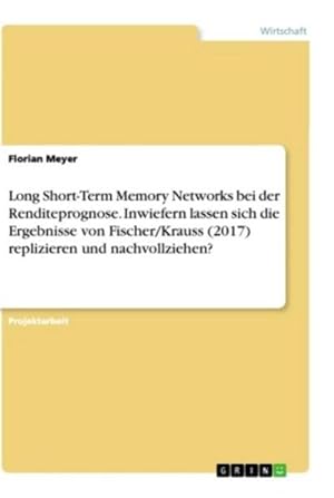 Bild des Verkufers fr Long Short-Term Memory Networks bei der Renditeprognose. Inwiefern lassen sich die Ergebnisse von Fischer/Krauss (2017) replizieren und nachvollziehen? zum Verkauf von AHA-BUCH GmbH