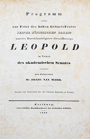 Seller image for Programm womit zur Feier des hohen Geburts Festes seiner kniglichen Hoheit unseres Durchlauchtigsten Gross Herzogs Leopold im Namen des akademischen Senates einladet der Prorector Dr. Franc. Xav. Werk. Angefgt sind Nachrichten ber das Collegium Sapientiae in Freiburg. for sale by Antiquariat Haufe & Lutz