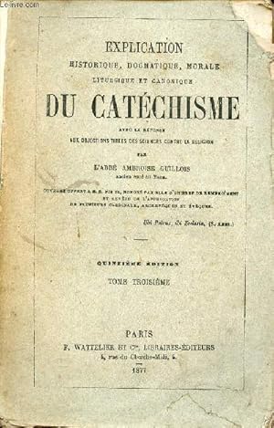 Seller image for Explication historique dogmatique morale liturgique et canonique du catchisme avec la rponse aux objections tires des sciences contre la religion - Tome 3 - 15e dition. for sale by Le-Livre