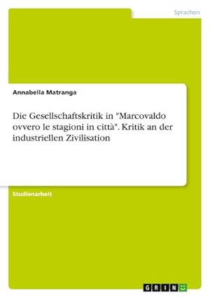 Bild des Verkufers fr Die Gesellschaftskritik in "Marcovaldo ovvero le stagioni in citt". Kritik an der industriellen Zivilisation zum Verkauf von AHA-BUCH GmbH