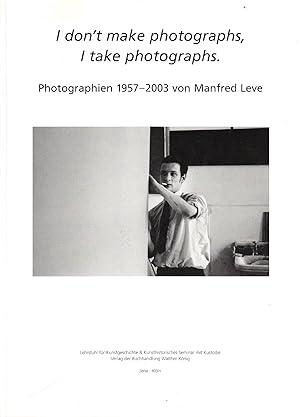 Bild des Verkufers fr I Don't Make Photographs, I Take Photographs. Photographien 1957-2003 Von Manfred Leve. zum Verkauf von Stefan Schuelke Fine Books