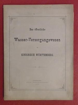 Das öffentliche Wasser-Versorgungswesen im Königreich Württemberg, unter Hervorhebung der Versorg...