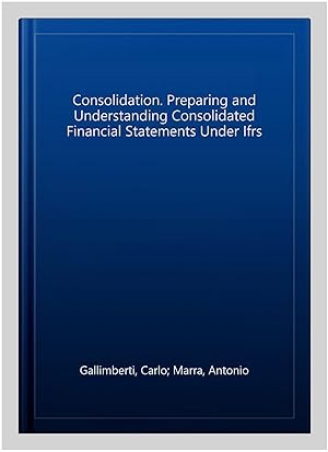 Immagine del venditore per Consolidation. Preparing and Understanding Consolidated Financial Statements Under Ifrs venduto da GreatBookPrices