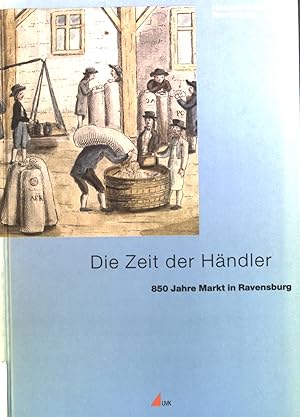 Imagen del vendedor de Die Zeit der H�ndler : 850 Jahre Markt in Ravensburg. Historische Stadt Ravensburg ; Band. 3 a la venta por books4less (Versandantiquariat Petra Gros GmbH & Co. KG)
