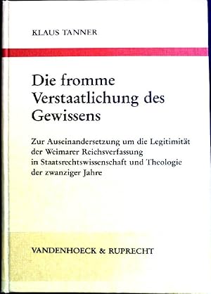 Seller image for Die fromme Verstaatlichung des Gewissens : zur Auseinandersetzung um die Legitimitt der Weimarer Reichsverfassung in Staatsrechtswissenschaft und Theologie der zwanziger Jahre. Arbeiten zur kirchlichen Zeitgeschichte / Reihe B, Darstellungen ; Bd. 15 for sale by books4less (Versandantiquariat Petra Gros GmbH & Co. KG)