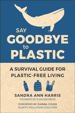 Seller image for Say Goodbye to Plastic : A Survival Guide for Plastic-free Living for sale by GreatBookPrices