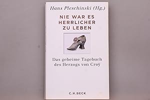 NIE WAR ES HERRLICHER ZU LEBEN. Das geheime Tagebuch des Herzogs von Croÿ ; 1718 - 1784