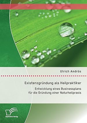 Seller image for Existenzgrndung als Heilpraktiker: Entwicklung eines Businessplans fr die Grndung einer Naturheilpraxis for sale by moluna