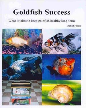 Image du vendeur pour Goldfish Success : What It Takes to Keep Goldfish Healthy Long-Term mis en vente par GreatBookPrices