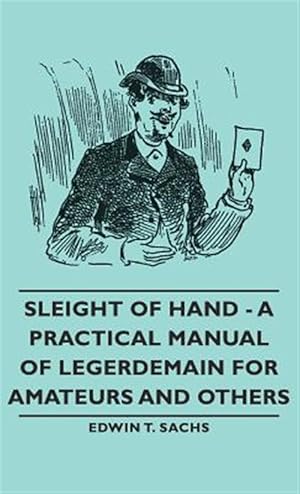 Immagine del venditore per Sleight of Hand : A Practical Manual of Legerdemain for Amateurs and Others venduto da GreatBookPrices
