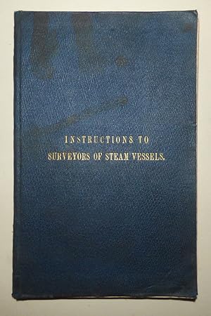 INSTRUCTIONS TO SURVEYORS OF STEAM VESSELS, UNDER "THE MERCHANT SHIPPING ACT, 1854" Part IV