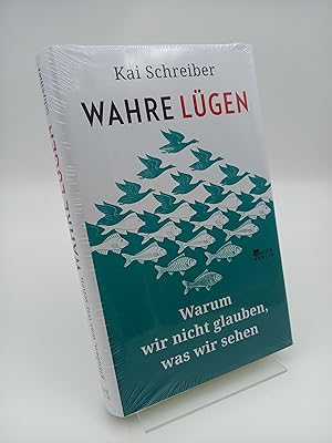 Wahre Lügen Warum wir nicht glauben, was wir sehen