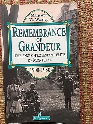 REMEMBRANCE of GRANDEUR: The Anglo-Protestant Elite of Montreal. 1900-1950-