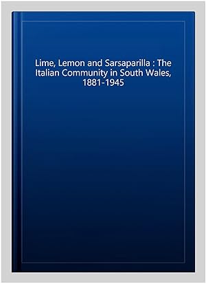 Bild des Verkufers fr Lime, Lemon and Sarsaparilla : The Italian Community in South Wales, 1881-1945 zum Verkauf von GreatBookPrices