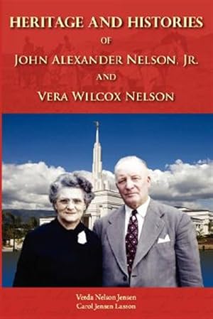 Seller image for Heritage and Histories of John Alexander Nelson and Vera Wilcox Nelson for sale by GreatBookPrices