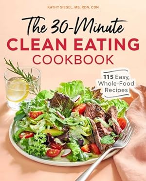 Immagine del venditore per 30-Minute Clean Eating Cookbook : 115 Easy, Whole-Food Recipes venduto da GreatBookPrices