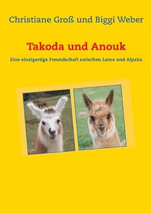 Bild des Verkufers fr Takoda und Anouk : Eine einzigartige Freundschaft zwischen Lama und Alpaka zum Verkauf von AHA-BUCH GmbH