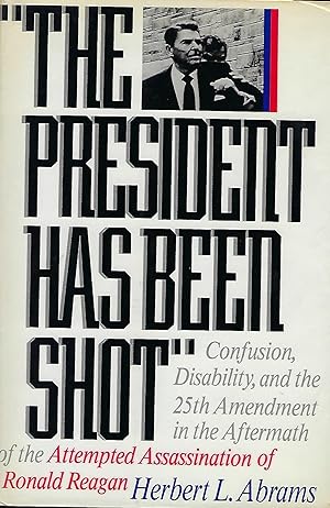 THE PRESIDENT HAS BEEN SHOT: CONFUSION, DISABILTY, AND THE 25TH AMENDMENT IN THE AFTERMATH OF THE...