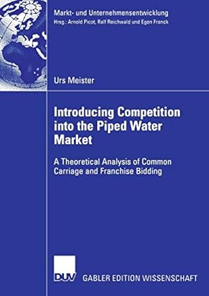 Imagen del vendedor de Introducing Competition into the Piped Water Market: A Theoretical Analysis of Common Carriage and Franchise Bidding (Markt- und Unternehmensentwicklung / Markets and Organisations) a la venta por Versand-Antiquariat Konrad von Agris e.K.