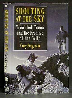 Seller image for Shouting at the Sky: Troubled Teens and the Promise of the Wild (SIGNED) for sale by Schroeder's Book Haven