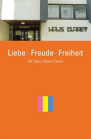 Bild des Verkufers fr Liebe - Freude - Freiheit: 40 Jahre Haus Claret. zum Verkauf von Antiquariat Bookfarm