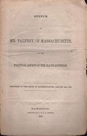 Speech of Mr. Palfrey, of Massachusetts, on the Political Aspect of the Slave Question Delivered ...