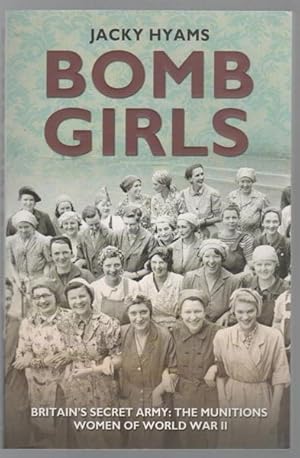 Imagen del vendedor de Bomb Girls. Britain's Secret Army: The Munitions Women of World War II. a la venta por Time Booksellers