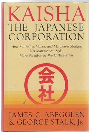 Seller image for Kaisha The Japanese Corporation How Marketing, Money, and Manpower Strategy, Not Management Style, Make the Japanese World Pace-Setters. for sale by Time Booksellers