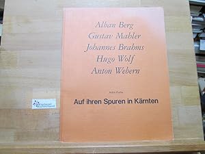 Auf ihren Spuren in Kärnten : Alban Berg, Gustav Mahler, Johannes Brahms, Hugo Wolf, Anton Webern.