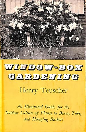 Seller image for Window-Box Gardening: An Illustrated Guide for the Outdoor Culture of Plants in Boxes, Tubs, and Hanging Baskets for sale by M Godding Books Ltd