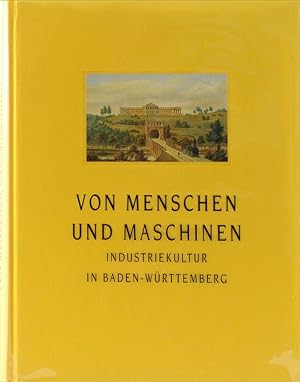 Von Menschen und Maschinen. Industriekultur in Baden-Württemberg. In Zusammenarbeit mit Kerstin L...