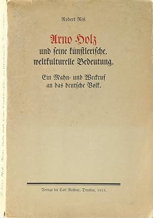 Arno Holz und seine künstlerische, weltkulturelle Bedeutung. Ein Mahn- und Weckruf an das deutsch...