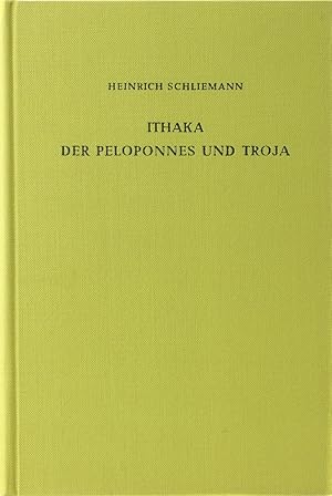 Ithaka, der Peleponnes und Troja. Archäologische Forschungen. Mit einem Vorwort zur Neuausgabe so...