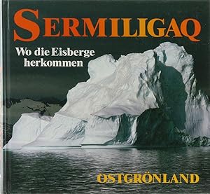 Seller image for Sermiligaq. Wo die Eisberge herkommen. Ostgrnland. for sale by Antiquariat Held