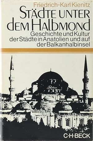 Städte unter dem Halbmond. Geschichte und Kultur der Städte in Anatolien und auf der Balkanhalbin...