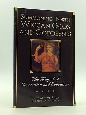 SUMMONING FORTH WICCAN GODS AND GODDESSES: The Magick of Invocation and Evocation