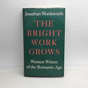 Bild des Verkufers fr THE BRIGHT WORK GROWS: WOMEN WRITERS OF THE ROMANTIC AGE. zum Verkauf von Any Amount of Books