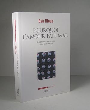 Seller image for Pourquoi l'amour fait mal. L'exprience amoureuse dans la modernit for sale by Librairie Bonheur d'occasion (LILA / ILAB)
