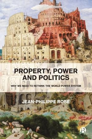 Imagen del vendedor de Property, Power and Politics : Why We Need to Rethink the World Power System a la venta por GreatBookPrices