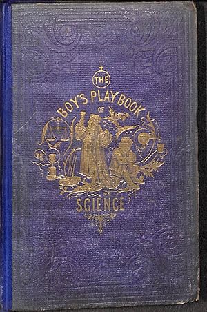 Bild des Verkufers fr The Boy's Playbook of Science: Including the Various Manipulations and Arrangements of Chemical and Philosophical Apparatus Required For the Successful Performance of Scientific Experiments. An Illustration of the Elementary Branches of Chemistry and Natur zum Verkauf von WeBuyBooks