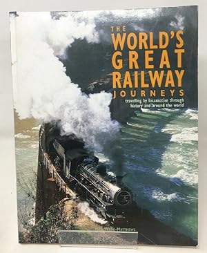 Seller image for The World's Great Railway Journeys. Travelling By Locomotive Through History And Around The World for sale by Cambridge Recycled Books