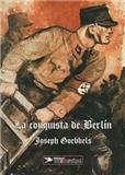 LA CONQUISTA DE BERLIN Como se ganó Berlín para el NSDAP
