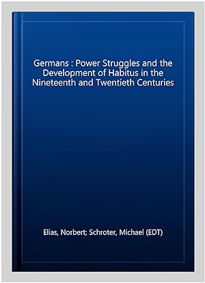 Seller image for Germans : Power Struggles and the Development of Habitus in the Nineteenth and Twentieth Centuries for sale by GreatBookPrices
