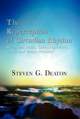 Seller image for The Reperception of Circadian Rhythm: Sleep, Eat, Drink, Love, Reproduce, Travel and Poetry Revisited (Paperback or Softback) for sale by BargainBookStores