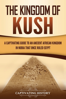 Seller image for The Kingdom of Kush: A Captivating Guide to an Ancient African Kingdom in Nubia That Once Ruled Egypt (Paperback or Softback) for sale by BargainBookStores