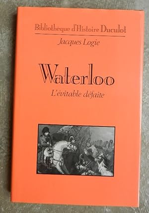 Seller image for Waterloo. L'vitable dfaite. for sale by Librairie les mains dans les poches
