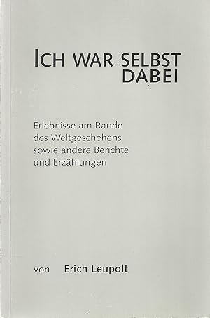 Imagen del vendedor de Ich war selbst dabei - Erlebnisse am Rande des Weltgeschehens sowie andere Berichte und Erzhlungen ; Inhalt: Vorwort - Kriegserlebnisse - Historische Schilderungen - Kleine Novellen - Kunstkritische Betrachtungen - Sprachliche Erklrungsversuche - Kurzgeschichten - Reportagen - Lokalspitzen a la venta por Walter Gottfried