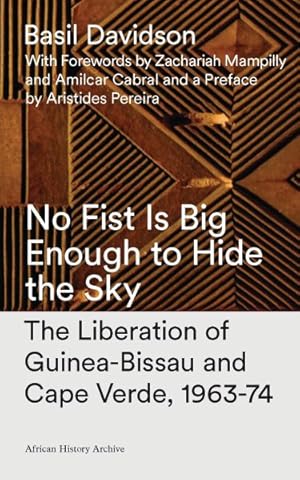 Immagine del venditore per No Fist Is Big Enough to Hide the Sky : The Liberation of Guinea-Bissau and Cape Verde, 1963-74 venduto da GreatBookPrices